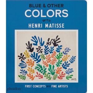 Blue & Other Colors: With Henri Matisse -- Phaidon Editors